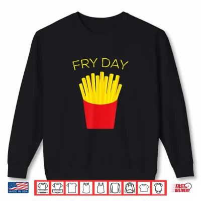Sweatshirt Fry Day French Fries TGIF Thank God Its Friday Shirt