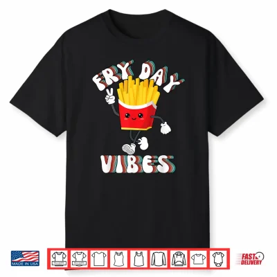 Fry Day Vibes Funny French Fries Friday Weekend Teacher Shirt