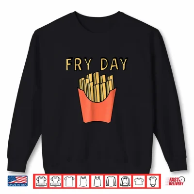 Sweatshirt Fry Day Shirt Fun Funny French Fries