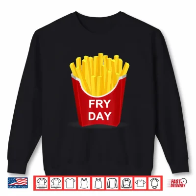 Fry Day Shirt Fryday French Fry Shirt 2 Sweatshirt Fry Day Shirt Fryday French Fry Shirt