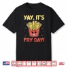 Funny French Fries Graphic Adults Kids Yay It’S Fry Day Shirt