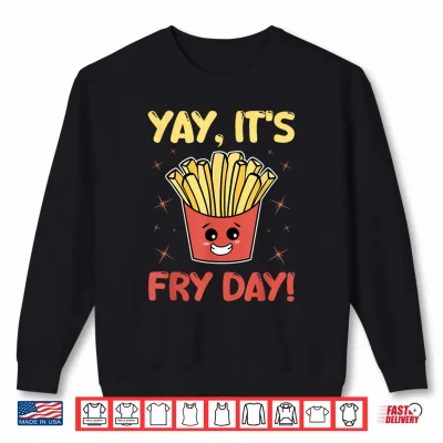 Sweatshirt Funny French Fries Graphic Adults Kids Yay Its Fry Day Shirt