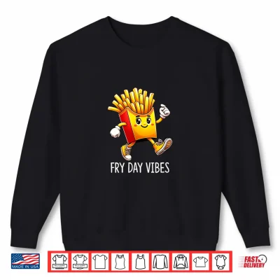 Sweatshirt Fry Day Vibes Happy French Fries Shirt