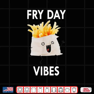 Fry Day Vibes Funny French Fries Lover Sarcasm Humor Saying Shirt 3 Design Fry Day Vibes Funny French Fries Lover Sarcasm Humor Saying Shirt