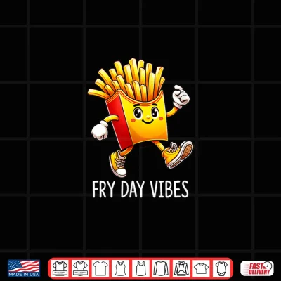 Design Fry Day Vibes Happy French Fries Shirt