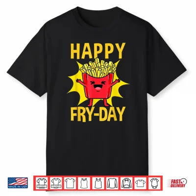 Happy Fry Day French Fries Lover Shirt