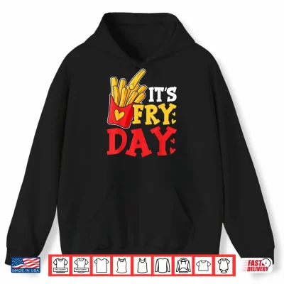 Hoodie Happy Fries day Funny Friday Its Fry Day French Fries Shirt