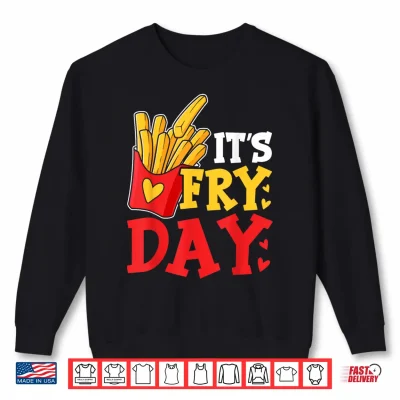 Sweatshirt Happy Fries day Funny Friday Its Fry Day French Fries Shirt