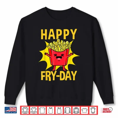 Sweatshirt Happy Fry Day French Fries Lover Shirt