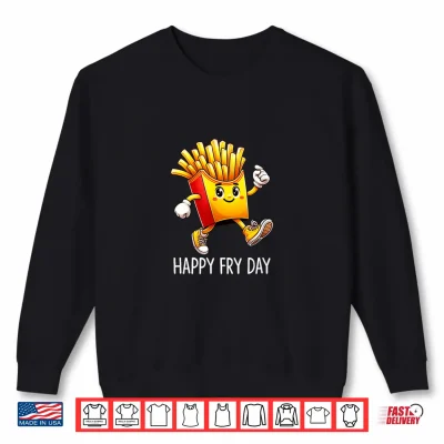 Sweatshirt Happy Fry Day French Fries Shirt