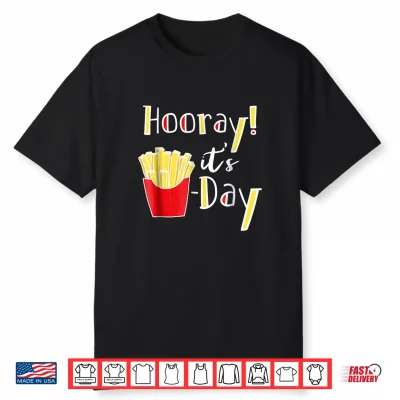 Hooray It’S Fry Day Funny French Fries Friday Humor Shirt