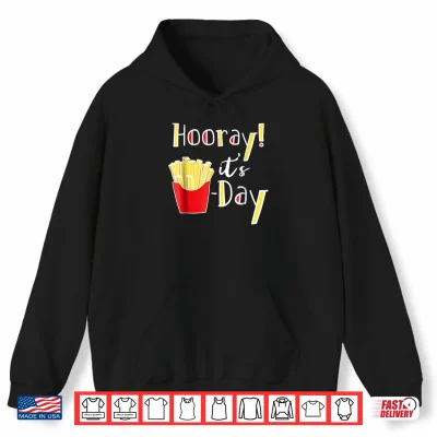 Hoodie Hooray Its Fry Day Funny French Fries Friday Humor Shirt