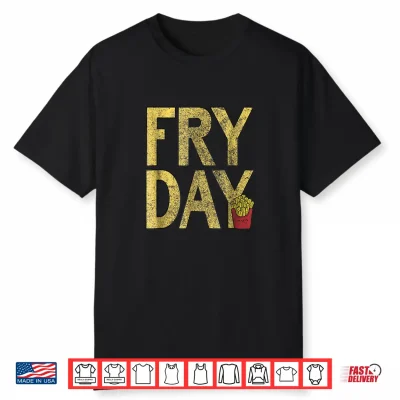 It’S Fry Day French Fry Fast Food Tshirt Funny Gift Shirt