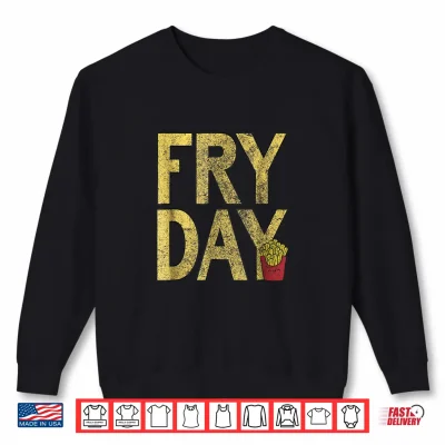 Sweatshirt Its Fry Day French Fry Fast Food Tshirt Funny Gift
