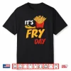 It’S Fry Day Potato Food Eater French Fries Lover Foodie Shirt