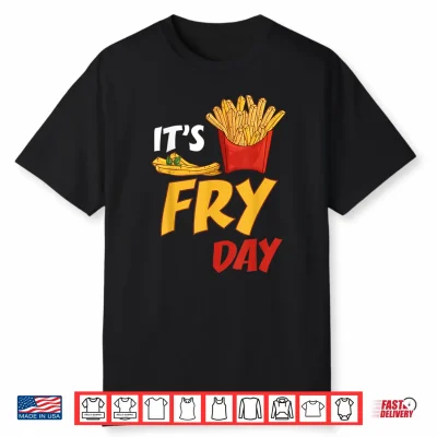 It’S Fry Day Potato Food Eater French Fries Lover Foodie Shirt