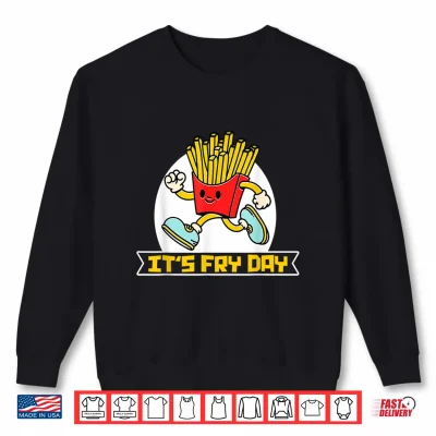 Sweatshirt Its Fry Day Friday Funny French Fries Shirt