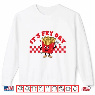 Sweatshirt Its Fry Day Funny French Fries Fast Food Shirt