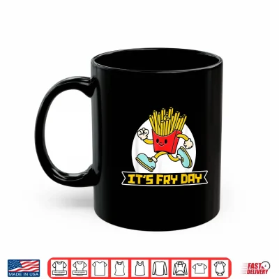 Mug Its Fry Day Friday Funny French Fries Shirt
