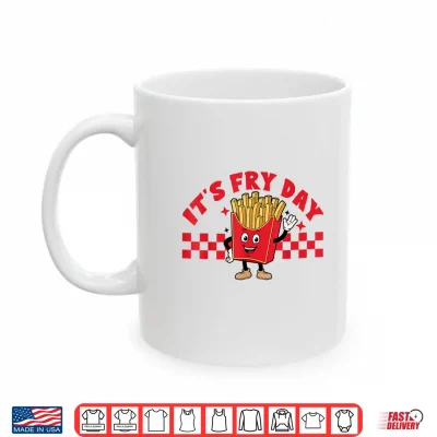 Mug Its Fry Day Funny French Fries Fast Food Shirt