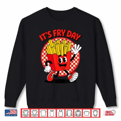 Sweatshirt Its Fry Day Funny French Fries Friday Food Lover Pun Humor Shirt