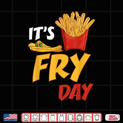 Design Its Fry Day Potato Food Eater French Fries Lover Foodie Shirt