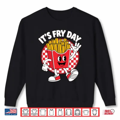 It'S Fry Day Funny Foodie Fast Food Lover French Fries Shirt 2 Sweatshirt Its Fry day Funny Foodie Fast Food Lover French Fries Shirt