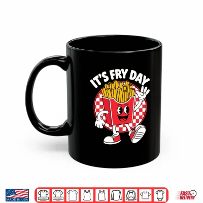 It'S Fry Day Funny Foodie Fast Food Lover French Fries Shirt 3 Mug Its Fry day Funny Foodie Fast Food Lover French Fries Shirt
