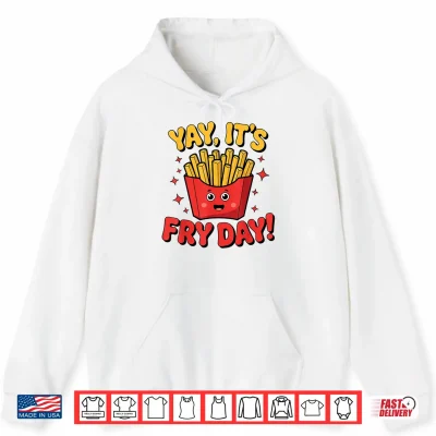 Yay It'S Fry Day French Fries Graphic Adults Kids Shirt 1 Hoodie Yay Its Fry Day French Fries Graphic Adults Kids Shirt