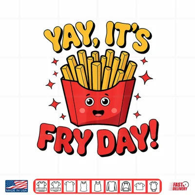 Yay It'S Fry Day French Fries Graphic Adults Kids Shirt 4 Design Yay Its Fry Day French Fries Graphic Adults Kids Shirt