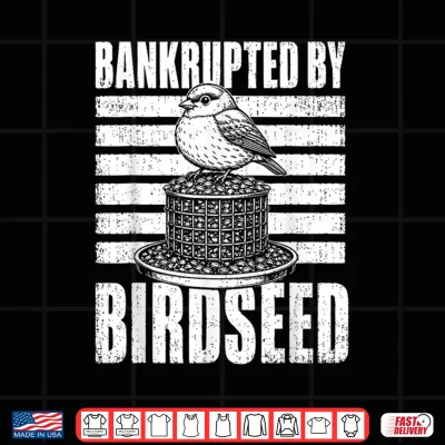 Design Bankrupted By Birdseed Funny Bird Watching Humor Shirt