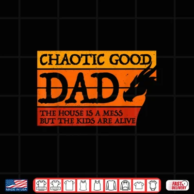 Design Chaotic Good Dad The House is A Mess But The Kids are Alive Shirt