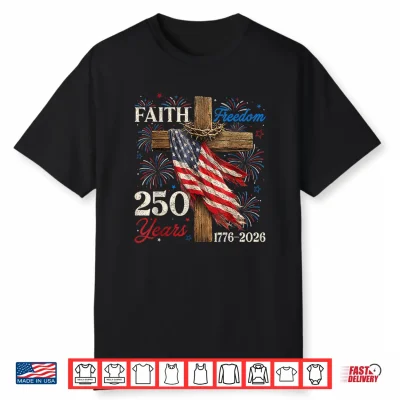 250 Years Faith Freedom Christian Patriotic Usa 4Th Of July Shirt