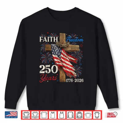 Sweatshirt 250 Years Faith Freedom Christian Patriotic USA 4th of July Shirt