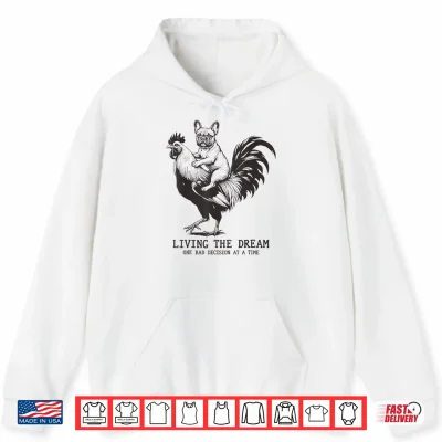 Living The Dream One Bad Decision At A Time Frenchie Bulldog Shirt 1 Hoodie Living The Dream One Bad Decision At A Time Frenchie Bulldog Shirt