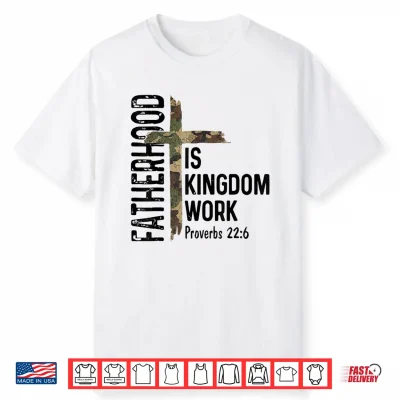 Christian Dad Shirts Fatherhood Is Kingdom Work Fathers Day Shirt