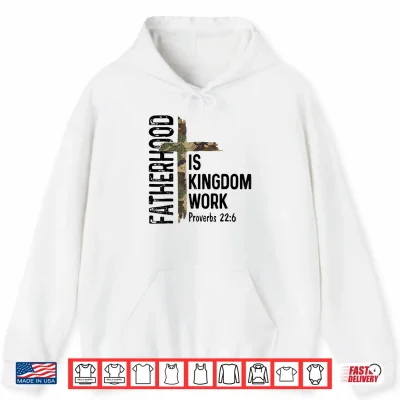 Hoodie Christian Dad Shirts Fatherhood is Kingdom Work Fathers Day Shirt