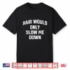 Hair Would Only Slow Me Down Funny Bald Humor Shirt