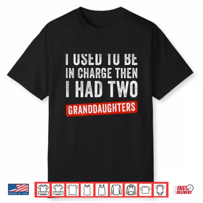 I Used To Be In Charge Then I Had 2 Granddaughters Shirt
