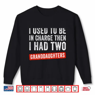 Sweatshirt I Used to Be in Charge Then I Had 2 Granddaughters Shirt