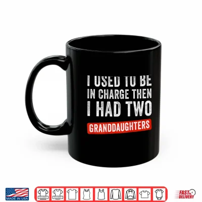 Mug I Used to Be in Charge Then I Had 2 Granddaughters Shirt