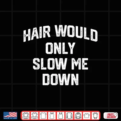Hair Would Only Slow Me Down Funny Bald Humor Shirt 4 Design Hair Would Only Slow Me Down Funny Bald Humor Shirt