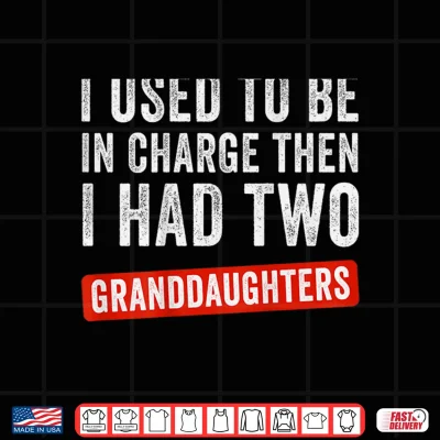 Design I Used to Be in Charge Then I Had 2 Granddaughters Shirt