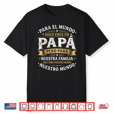 Para El Mundo Eres Solo Un Papá Pero Para Nuestra Familia Shirt