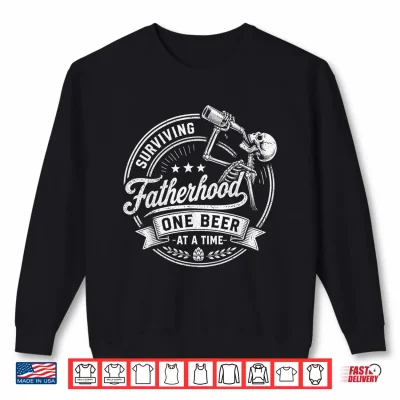 Surviving Fatherhood One Beer At A Time Fathers Day Shirt 2 Sweatshirt Surviving Fatherhood One Beer at A Time Fathers Day Shirt