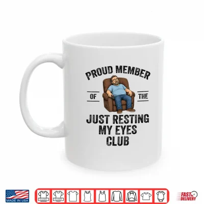 Mug Proud Member of The Just Resting My Eyes Club Funny Dad Joke Shirt