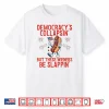 Democracy’S Collapsing But These Wieners Be Slappin’ Shirt