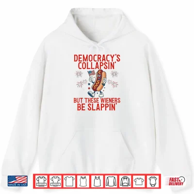 Hoodie Democracys Collapsing But These Wieners Be Slappin Shirt