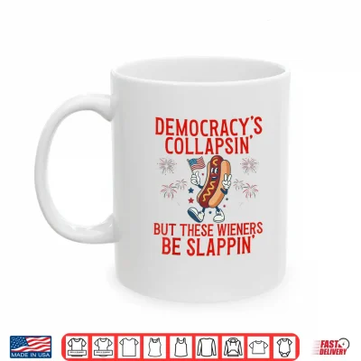 Mug Democracys Collapsing But These Wieners Be Slappin Shirt
