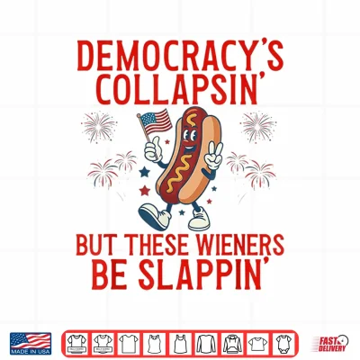 Design Democracys Collapsing But These Wieners Be Slappin Shirt